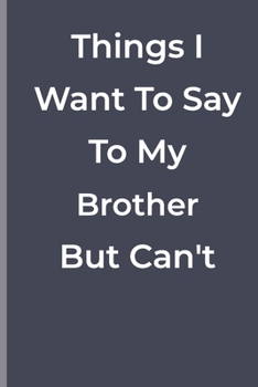 Paperback Things I Want To Say To My Brother But Can't: funny lined book for Brother Book