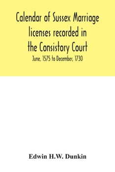 Paperback Calendar of Sussex marriage licenses recorded in the Consistory Court of the Bishop of Chichester for the Archdeaconry of Chichester, June, 1575 to De Book