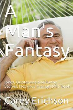 Paperback A Man's Fantasy: Jokes, Quotations and Funny Stories. Not your average Joke Book