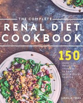 Paperback The Complete Renal Diet Cookbook: 150 Delicious Renal Diet Recipes To Keep Your Kidneys Healthy Book