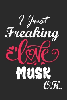 I Just Freaking Love Musk Ok Notebook:: 100 Blank Lined Pages - (6 x 9) Journal With Funny Musk  Cute Gift Idea For Musk Lover