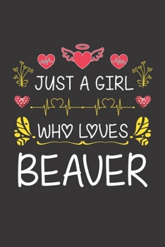 Just A Girl Who Loves Beaver: Valentines Day Gift For Girl or Women Who Loves Beaver Lined Journal Notebook