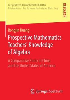 Prospective Mathematics Teachers' Knowledge of Algebra: A Comparative Study in China and the United States of America