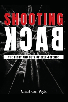 Shooting Back - The Right and Duty of Self-Defense
