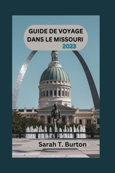 Paperback Guide de Voyage Dans Le Missouri 2023: Dévoilement du Missouri: votre guide ultime pour explorer le coeur des trésors cachés de l'Amérique - Merveille [French] Book