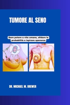 TUMORE AL SENO: Dare potere a vite umane, sfidare le probabilità e ispirare speranza (Staying Healthy and Hope for Better Tomorrow Series) (Italian Edition)