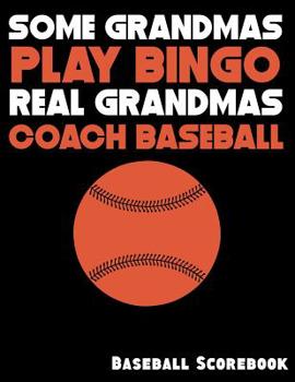 Paperback Some Grandmas Play Bingo Real Grandmas Coach Baseball: Baseball Scorebook with 100 Scoring Sheets Book