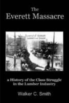 Paperback The Everett Massacre - a History of the Class Struggle in the Lumber Industry Book