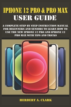 Paperback iPhone 12 Pro & Pro Max User Guide: A Complete Step By Step Instruction Manual For Beginners And Seniors To Learn How To Use The New iPhone 12 Pro And Book