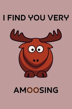 I find you very amoosing: 100 Pages (6" x 9") Blank Lined moose Journal, Notebook, Durable Soft Cover, Matte Finish, Makes A Great Gift