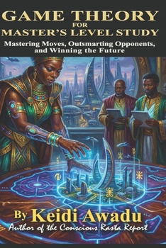 Paperback GAME THEORY FOR MASTER'S LEVEL STUDY: Mastering Moves, Outsmarting Opponents, and Winning the Future Book