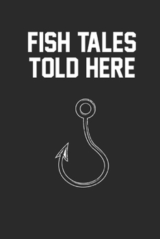 Fish Tales Told Here: Fishing Logbook, Fishing Journal Notebook, Fishin' Diary Book, Fisherman Journal