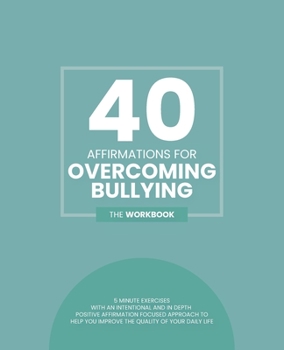 Paperback 40 Affirmations For Overcoming Bullying: 5 Minute Workbook Exercises With Affirmations About Self Love, Confidence Building And Controlling Thoughts A Book
