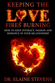 Paperback Keeping the Love Fires Burning: How to keep Intimacy, Passion and Romance in your Relationship Book