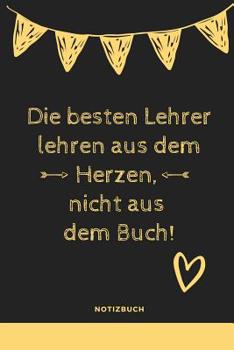 Paperback Die Besten Lehrer Lehren Aus Dem Herzen, Nicht Aus Dem Buch! Notizbuch: A5 52 Wochen Kalender als Geschenk für Lehrer - Abschiedsgeschenk für Erzieher [German] Book