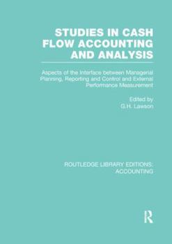 Studies in Cash Flow Accounting and Analysis (RLE Accounting): Aspects of the Interface Between Managerial Planning, Reporting and Control and ...