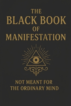 Paperback The Black Book of Manifestation: Hidden Secrets & Forbidden Techniques to Shape Your Reality Book