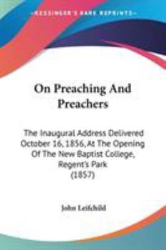 Paperback On Preaching And Preachers: The Inaugural Address Delivered October 16, 1856, At The Opening Of The New Baptist College, Regent's Park (1857) Book