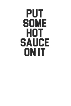 Paperback Put Some Hot Sauce On It 120 Page Notebook Lined Journal for Lovers of Hot Sauce Book