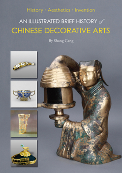 Paperback An Illustrated Brief History of Chinese Decorative Arts: History-Aesthetics-Invention Book