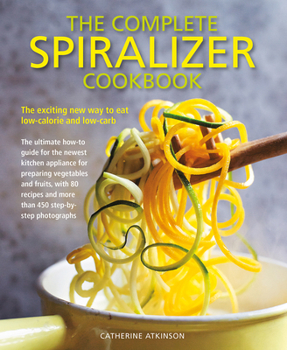 Paperback The Complete Spiralizer Cookbook: The Exciting New Way to Eat Low-Calorie and Low-Carb Book