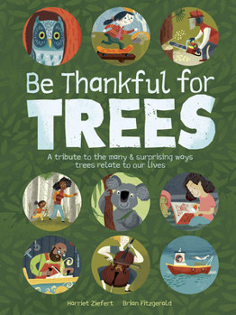Hardcover Be Thankful for Trees: A Tribute to the Many & Surprising Ways Trees Relate to Our Lives Book
