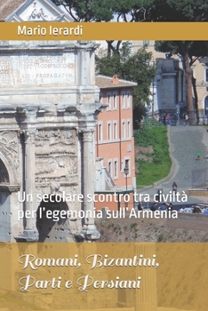 Paperback Romani, Bizantini, Parti e Persiani: Un secolare scontro tra civiltà per l'egemonia sull'Armenia [Italian] Book