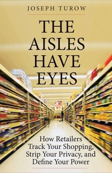 Hardcover The Aisles Have Eyes: How Retailers Track Your Shopping, Strip Your Privacy, and Define Your Power Book