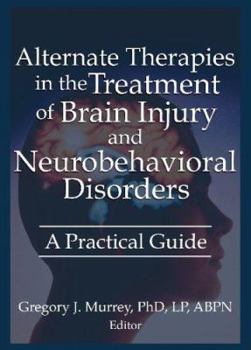 Paperback Alternate Therapies in the Treatment of Brain Injury and Neurobehavioral Disorders: A Practical Guide Book