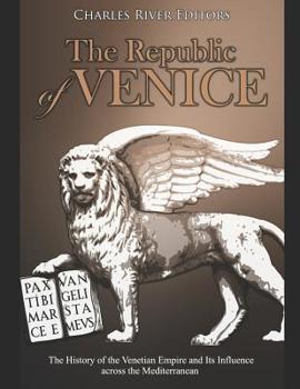 Paperback The Republic of Venice: The History of the Venetian Empire and Its Influence across the Mediterranean Book