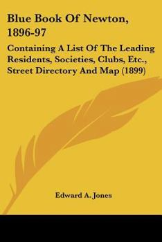 Paperback Blue Book Of Newton, 1896-97: Containing A List Of The Leading Residents, Societies, Clubs, Etc., Street Directory And Map (1899) Book