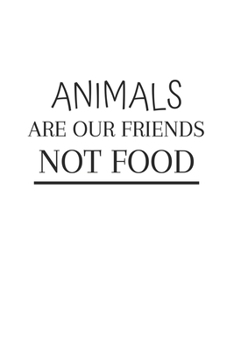 Animals Are Our Friends, Not Food: 6x9 Journal for Writing Down Daily Habits, Diary, Notebook (Vegan Themed Book)