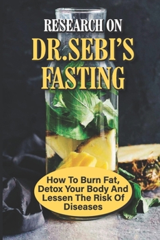 Paperback Research On Dr.Sebi's Fasting: How To Burn Fat, Detox Your Body And Lessen The Risk Of Diseases: Naturally Cleanse Blood Book