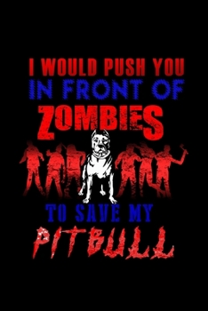 I Would Push You In Front Of Zombies To Save My Pitbull: Food Journal | Track Your Meals | Eat Clean And Fit | Breakfast Lunch Diner Snacks | Time ... | 110  Pages | 6 X 9 In | 15.24 X 22.86 Cm