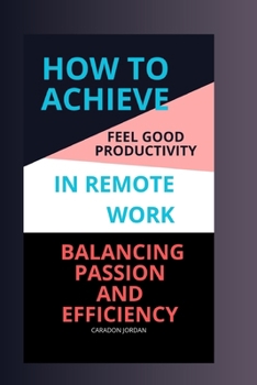 Paperback How to Achieve Feel Good Productivity in Remote Work: Balancing Passion and Efficiency Book