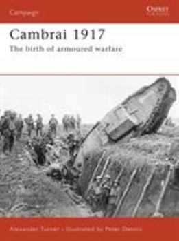 Cambrai 1917: The Birth of Armoured Warfare - Book #187 of the Osprey Campaign