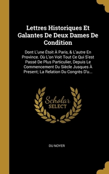 Hardcover Lettres Historiques Et Galantes De Deux Dames De Condition: Dont L'une Étoit À Paris, & L'autre En Province. Où L'on Voit Tout Ce Qui S'est Passé De P [French] Book