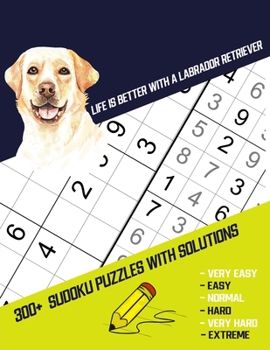Paperback Life Is Better With A Labrador Retriever: Four Puzzle Per Page. 300+ Puzzles With Solutions (9x9) from Beginner to Advanced Sudoku Puzzles (Very Easy Book