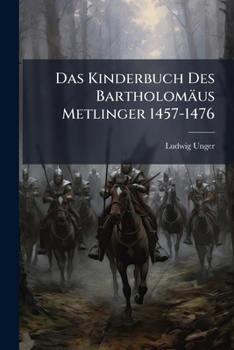 Paperback Das Kinderbuch Des Bartholomäus Metlinger 1457-1476: Ein Beitrag Zur Geschichte Der Kinderheilkunde Im Mittelalter [German] Book