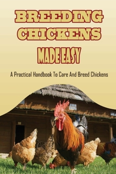 Paperback Breeding Chickens Made Easy: A Practical Handbook To Care And Breed Chickens: How To Breed Chicken Book