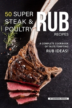 Paperback 50 Super Steak & Poultry Rub Recipes: A Complete Cookbook of Taste-Tempting Rub Ideas! Book