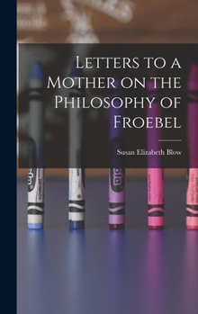 Letters to a Mother on the Philosophy of Froebel - Primary Source Edition