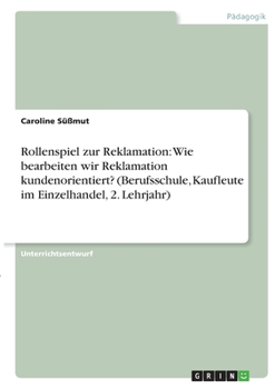 Paperback Rollenspiel zur Reklamation: Wie bearbeiten wir Reklamation kundenorientiert? (Berufsschule, Kaufleute im Einzelhandel, 2. Lehrjahr) [German] Book