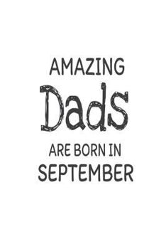 Paperback Amazing Dads Are Born in September: Best Father Ever Novelty Birthday Gift Notebook Book