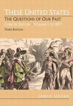 Paperback These United States: The Questions of Our Past, Concise Edition, Volume 1: To 1877 (Chapters 1-16) Book