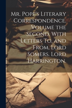 Paperback Mr. Pope's Literary Correspondence. Volume the Second. With Letters To, and From, Lord Somers. Lord Harrington. Book
