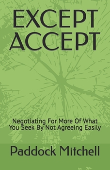 Paperback Except Accept: Negotiating For More Of What You Seek By Not Agreeing Easily Book