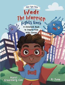 Paperback Wade the Warrior Fights Back: A Children's Story to Inspire Kids With Cancer (Kids Fight Back) Book