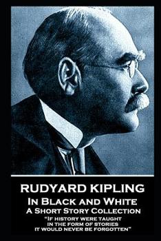 Paperback Rudyard Kipling - In Black and White: "If history were taught in the form of stories, it would never be forgotten" Book