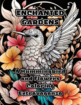 Paperback Enchanted Gardens: A Hummingbird and Flowers Coloring Extravaganza Book